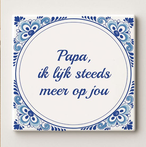 “Papa, Ik Lijk Steeds Meer Op Jou” Tegeltje